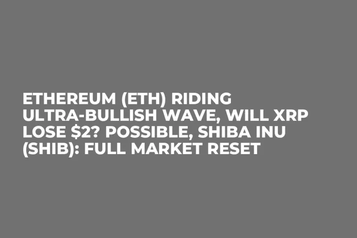 Ethereum (ETH) Riding Ultra-Bullish Wave, Will XRP Lose $2? Possible, Shiba Inu (SHIB): Full Market Reset