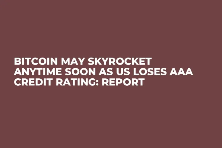 Bitcoin May Skyrocket Anytime Soon as US Loses AAA Credit Rating: Report