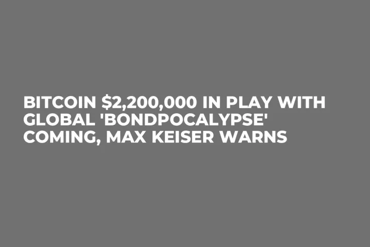 Bitcoin $2,200,000 in Play With Global 'BondPocalypse' Coming, Max Keiser Warns