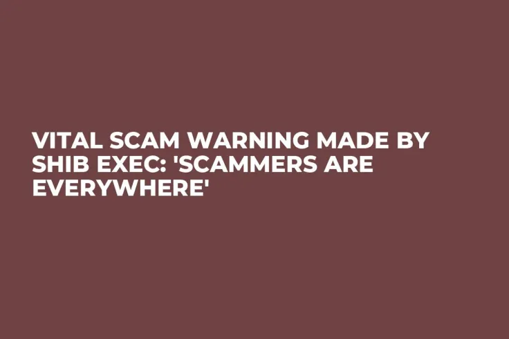 Vital Scam Warning Made by SHIB Exec: 'Scammers Are Everywhere'