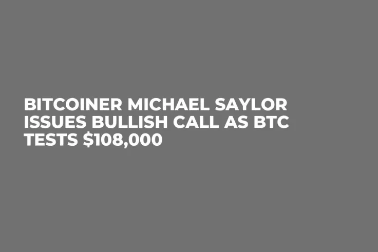 Bitcoiner Michael Saylor Issues Bullish Call as BTC Tests $108,000