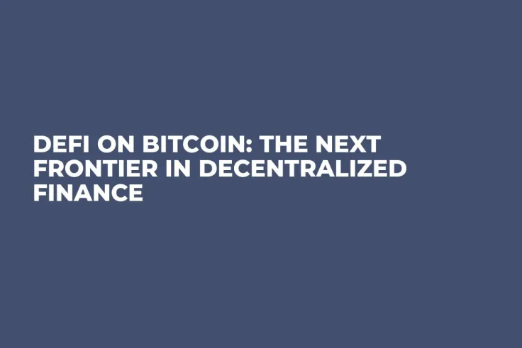DeFi On Bitcoin: The Next Frontier In Decentralized Finance