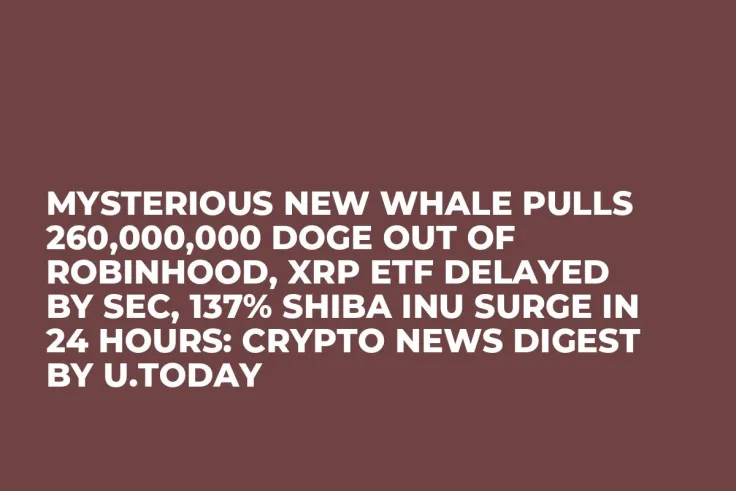 Mysterious New Whale Pulls 260,000,000 DOGE out of Robinhood, XRP ETF Delayed by SEC, 137% Shiba Inu Surge in 24 Hours: Crypto News Digest by U.Today