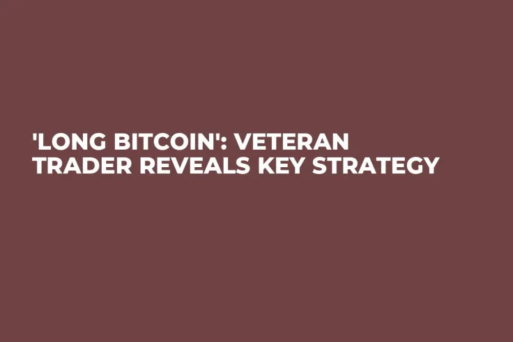 'Long Bitcoin': Veteran Trader Reveals Key Strategy