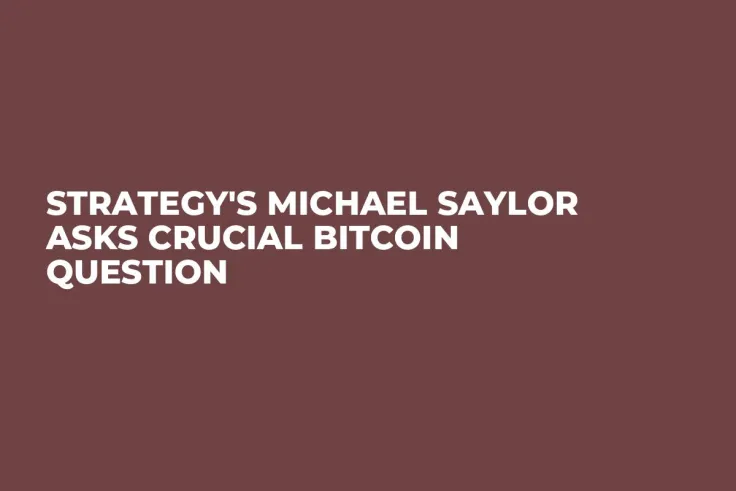 Strategy's Michael Saylor Asks Crucial Bitcoin Question