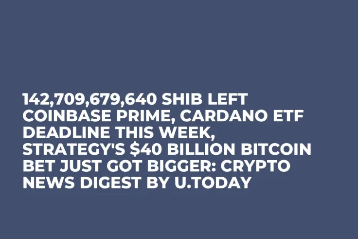 142,709,679,640 SHIB Left Coinbase Prime, Cardano ETF Deadline This Week, Strategy's $40 Billion Bitcoin Bet Just Got Bigger: Crypto News Digest by U.Today