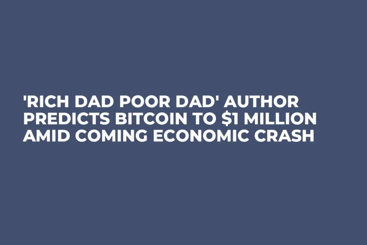 'Rich Dad Poor Dad' Author Predicts Bitcoin to $1 Million Amid Coming Economic Crash