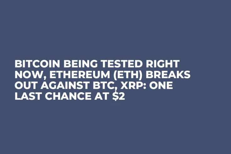 Bitcoin Being Tested Right Now, Ethereum (ETH) Breaks out Against BTC, XRP: One Last Chance at $2