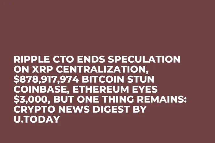 Ripple CTO Ends Speculation on XRP Centralization, $878,917,974 Bitcoin Stun Coinbase, Ethereum Eyes $3,000, But One Thing Remains: Crypto News Digest by U.Today