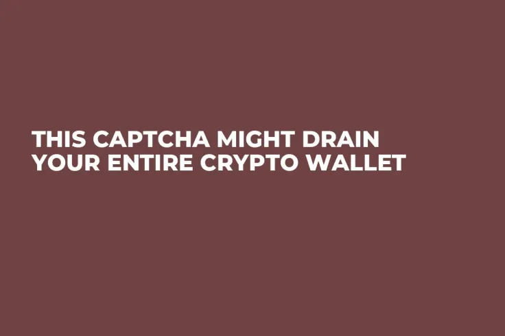This CAPTCHA Might Drain Your Entire Crypto Wallet