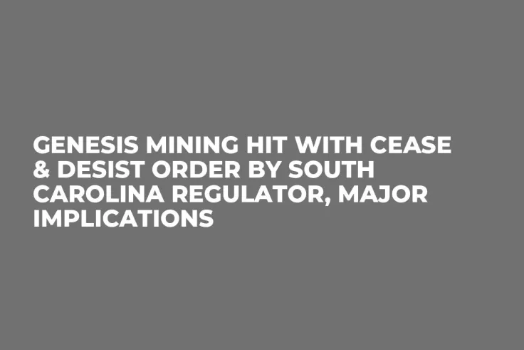 Genesis Mining Hit With Cease & Desist Order by South Carolina Regulator, Major Implications