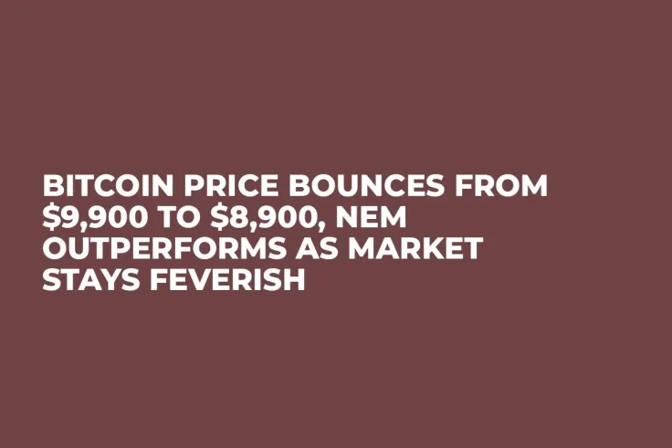 Bitcoin Price Bounces from $9,900 to $8,900, NEM Outperforms As Market Stays Feverish