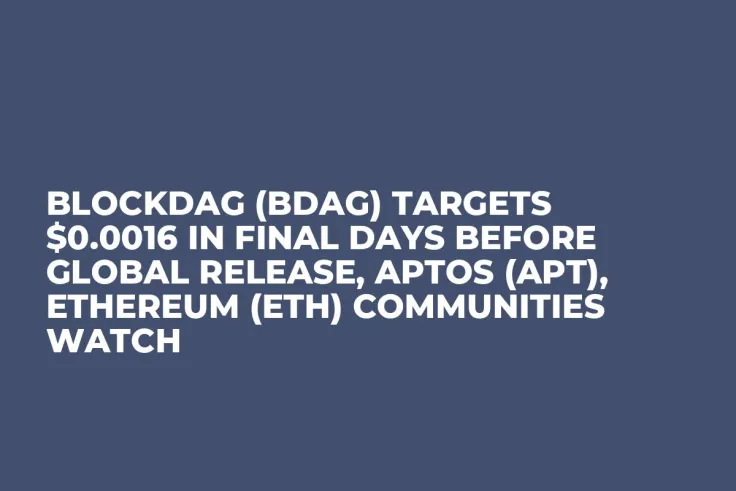 BlockDAG (BDAG) Targets $0.0016 in Final Days Before Global Release, Aptos (APT), Ethereum (ETH) Communities Watch