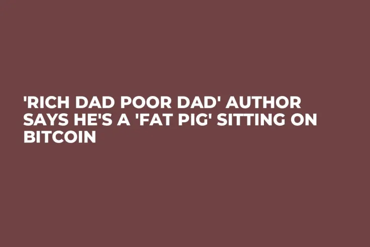 'Rich Dad Poor Dad' Author Says He's a 'Fat Pig' Sitting on Bitcoin