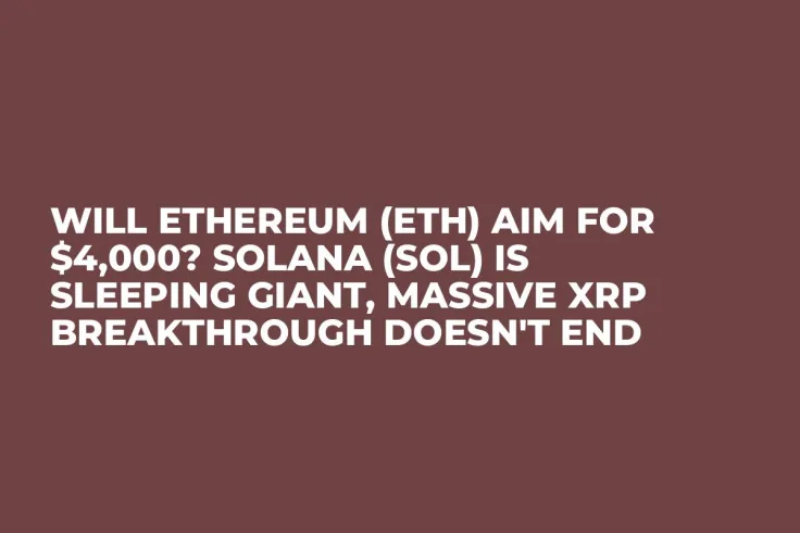 Will Ethereum (ETH) Aim for $4,000? Solana (SOL) Is Sleeping Giant, Massive XRP Breakthrough Doesn't End