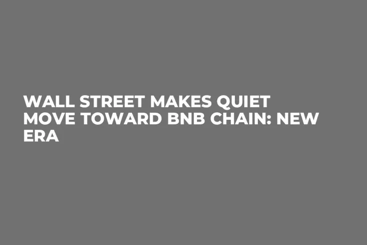 Wall Street Makes Quiet Move Toward BNB Chain: New Era