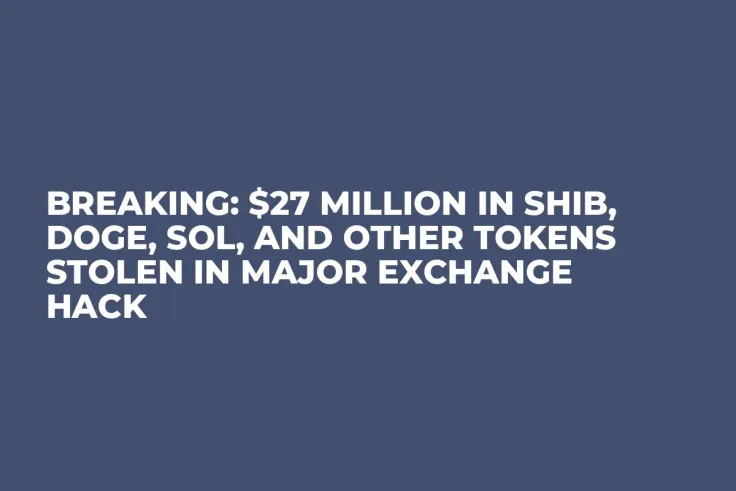 Breaking: $27 Million in SHIB, DOGE, SOL, and Other Tokens Stolen in Major Exchange Hack