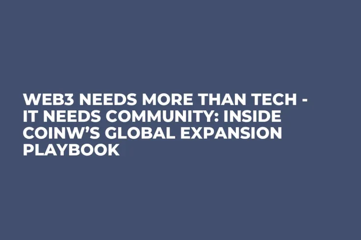 Web3 Needs More Than Tech - It Needs Community: Inside CoinW’s Global Expansion Playbook