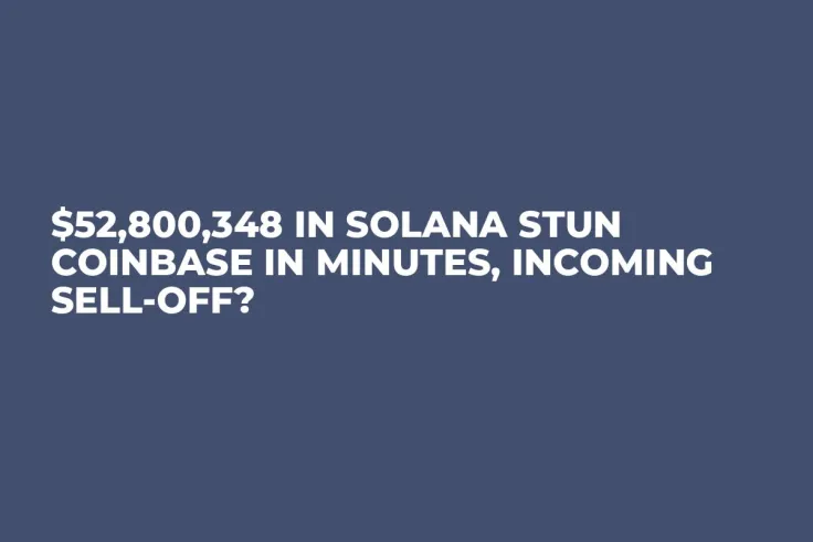 $52,800,348 in Solana Stun Coinbase in Minutes, Incoming Sell-off?