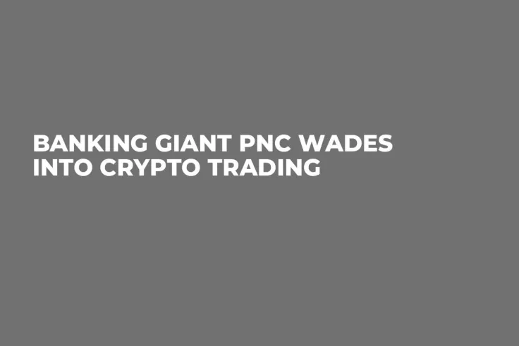 Banking Giant PNC Wades Into Crypto Trading 