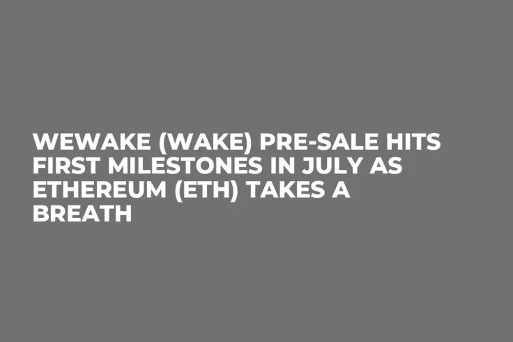WeWake (WAKE) Pre-Sale Hits First Milestones in July as Ethereum (ETH) Takes a Breath