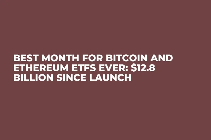 Best Month for Bitcoin and Ethereum ETFs Ever: $12.8 Billion Since Launch