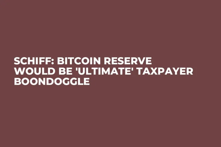 Schiff: Bitcoin Reserve Would Be 'Ultimate' Taxpayer Boondoggle