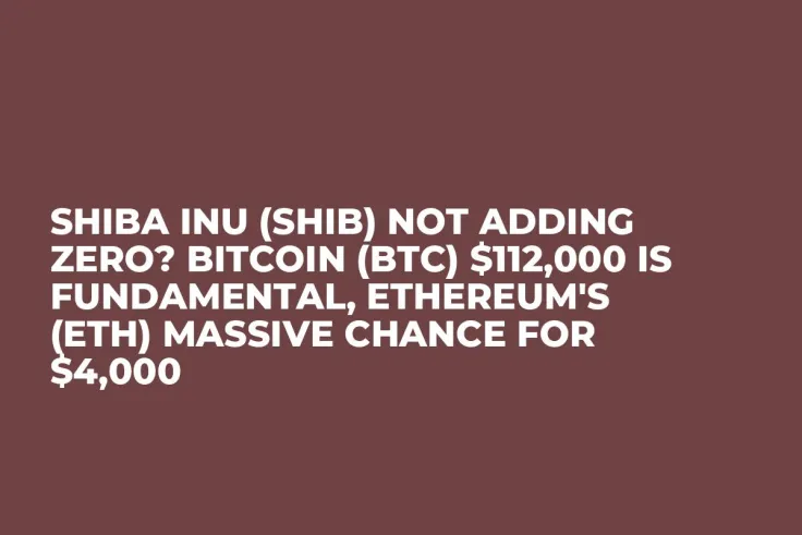 Shiba Inu (SHIB) Not Adding Zero? Bitcoin (BTC) $112,000 Is Fundamental, Ethereum's (ETH) Massive Chance for $4,000