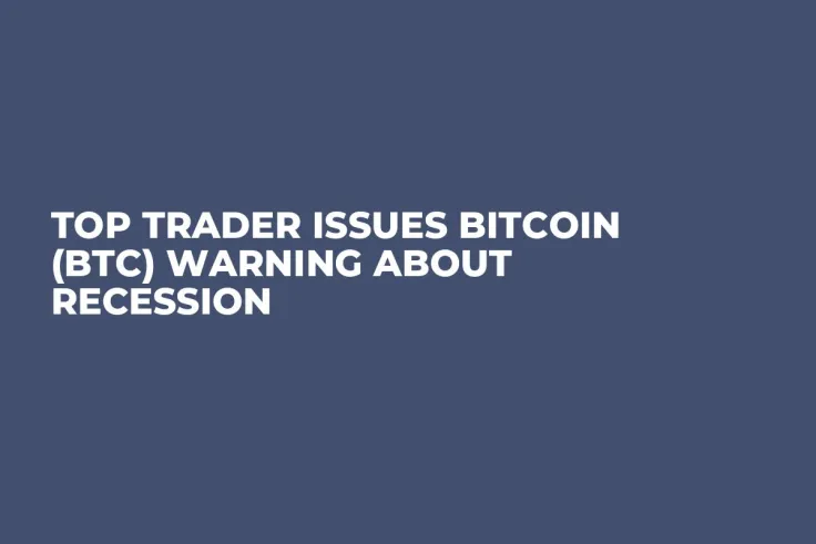 Top Trader Issues Bitcoin (BTC) Warning About Recession