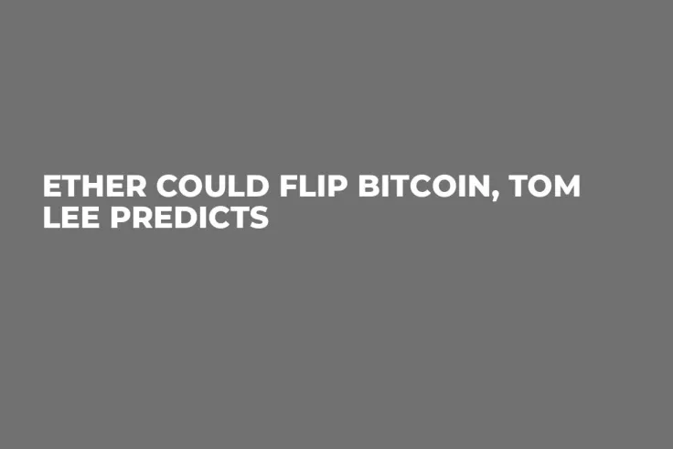 Ether Could Flip Bitcoin, Tom Lee Predicts