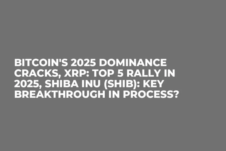 Bitcoin's 2025 Dominance Cracks, XRP: Top 5 Rally in 2025, Shiba Inu (SHIB): Key Breakthrough in Process?