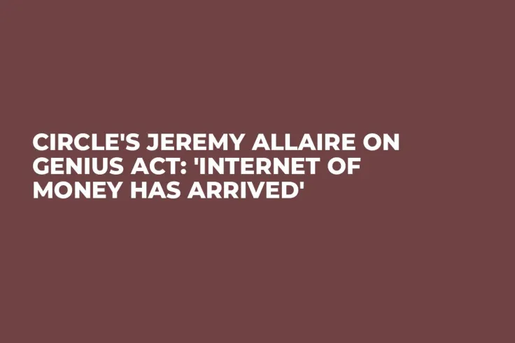 Circle's Jeremy Allaire on GENIUS Act: 'Internet of Money Has Arrived'