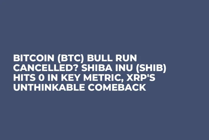 Bitcoin (BTC) Bull Run Cancelled? Shiba Inu (SHIB) Hits 0 in Key Metric, XRP's Unthinkable Comeback