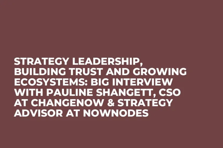 Strategy Leadership, Building Trust and Growing Ecosystems: Big Interview With Pauline Shangett, CSO at ChangeNOW & Strategy Advisor at NOWNodes
