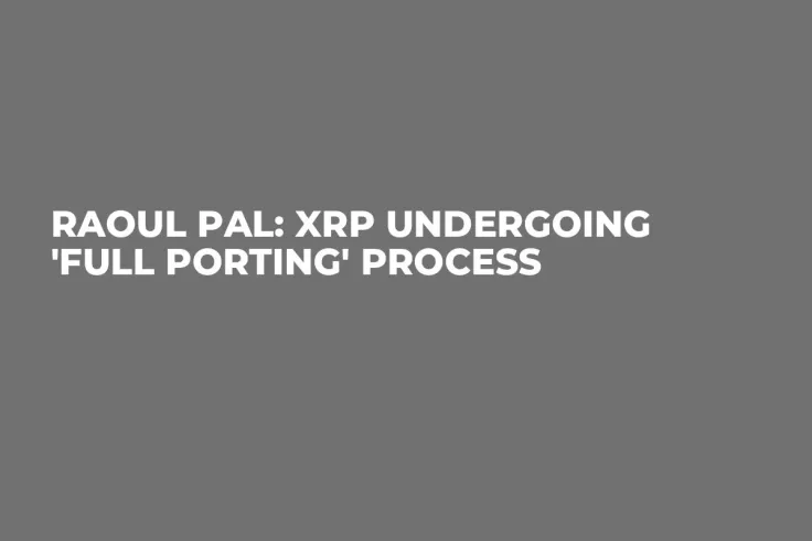 Raoul Pal: XRP Undergoing 'Full Porting' Process