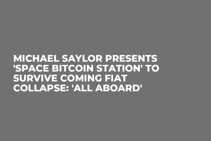 Michael Saylor Presents 'Space Bitcoin Station' to Survive Coming Fiat Collapse: 'All Aboard'