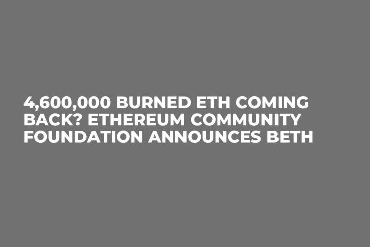 4,600,000 Burned ETH Coming Back? Ethereum Community Foundation Announces BETH