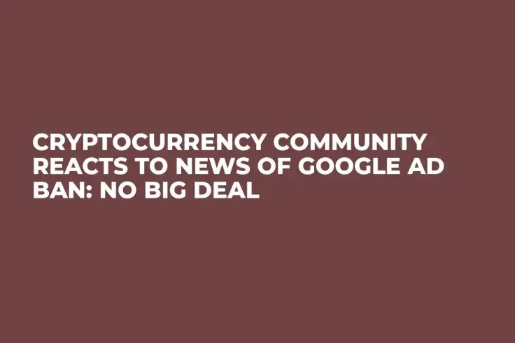 Cryptocurrency Community Reacts to News of Google Ad Ban: No Big Deal