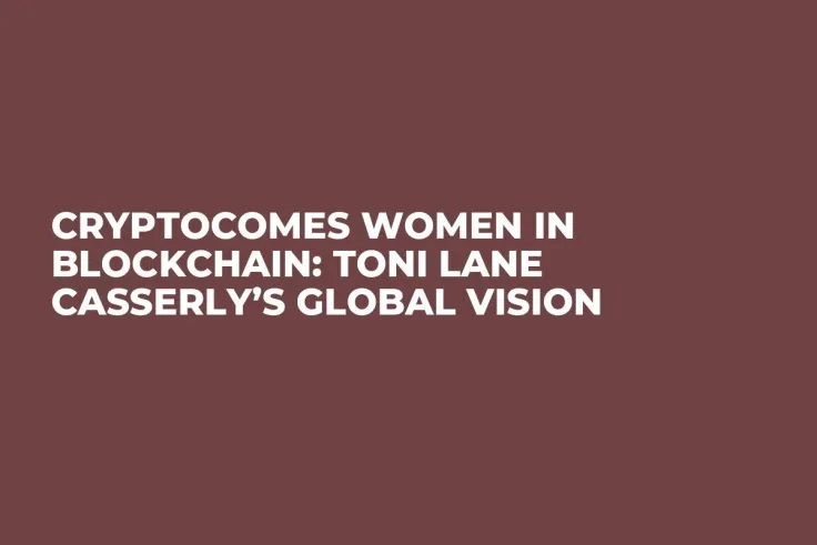 CryptoComes Women in Blockchain: Toni Lane Casserly’s Global Vision