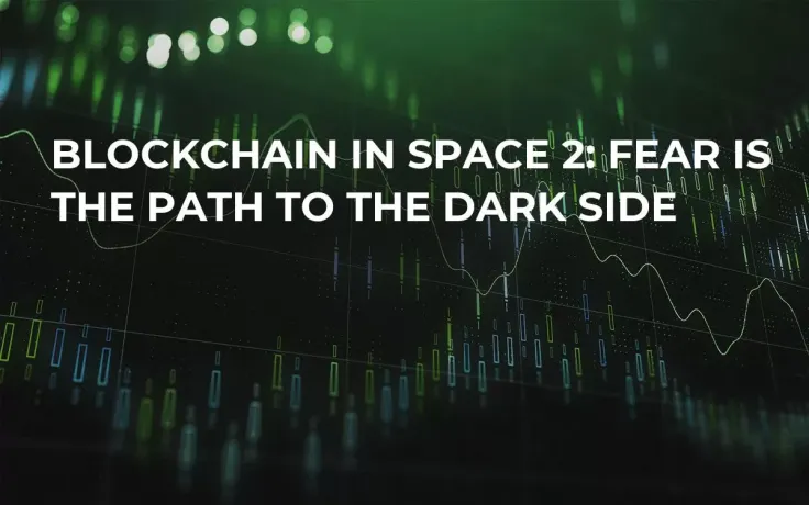 Blockchain in Space 2: Fear is the Path to the Dark Side