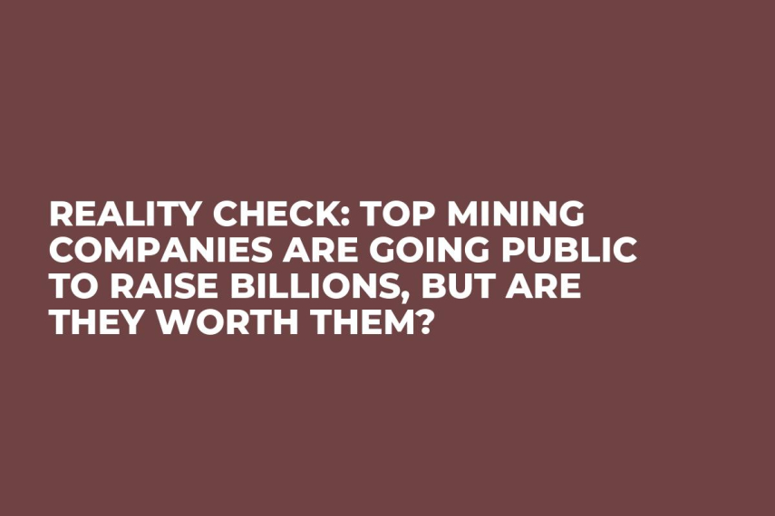 Reality Check: Top Mining Companies Are Going Public to Raise Billions, But Are They Worth Them?