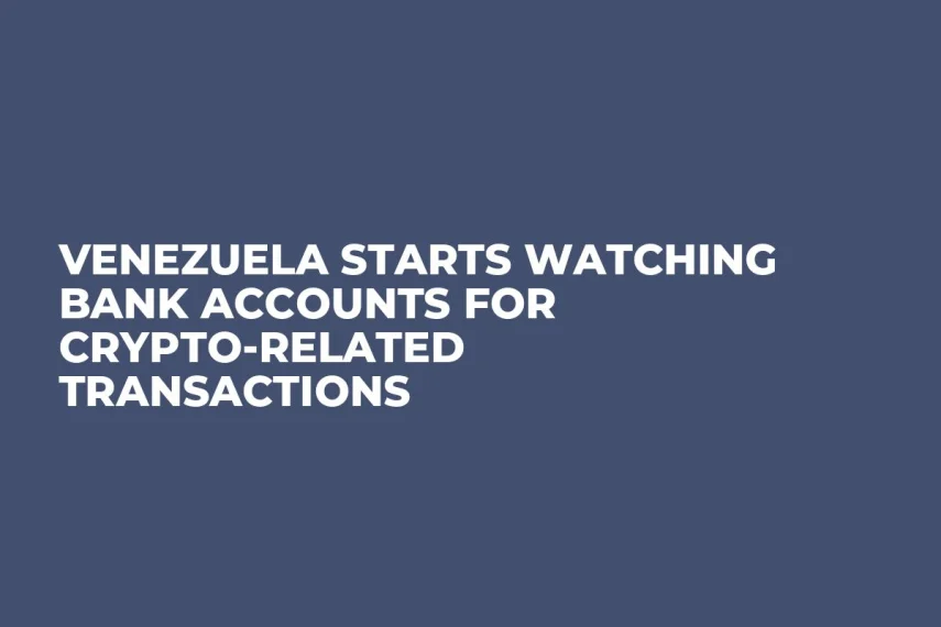 Venezuela Starts Watching Bank Accounts For Crypto-Related Transactions
