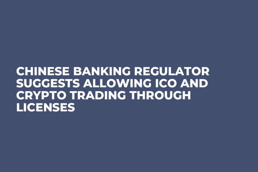 Chinese Banking Regulator Suggests Allowing ICO and Crypto Trading Through Licenses