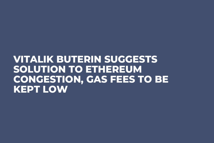 Vitalik Buterin Suggests Solution to Ethereum Congestion, GAS Fees to Be Kept Low