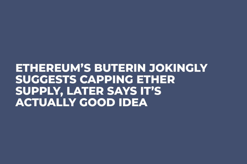 Ethereum’s Buterin Jokingly Suggests Capping Ether Supply, Later Says It’s Actually Good Idea
