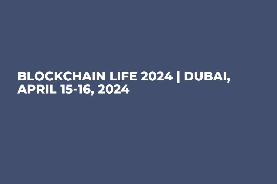 Blockchain Life 2024 | Dubai, April 15-16, 2024