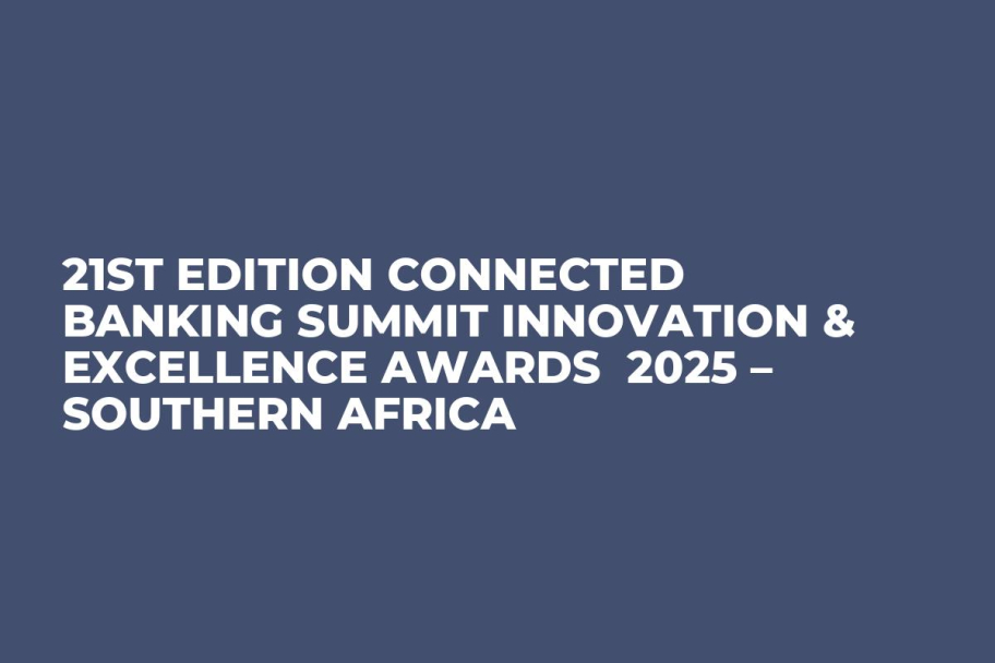 21st Edition Connected Banking Summit Innovation & Excellence Awards  2025 – Southern Africa